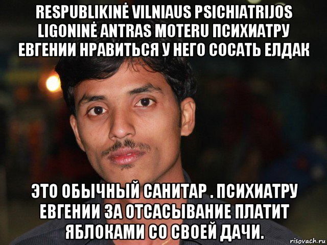 respublikinė vilniaus psichiatrijos ligoninė antras moteru психиатру евгении нравиться у него сосать елдак это обычный санитар . психиатру евгении за отсасывание платит яблоками со своей дачи.