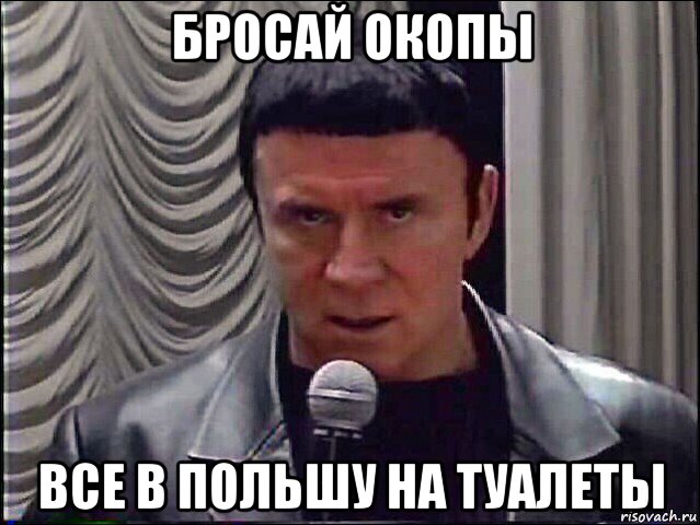 бросай окопы все в польшу на туалеты