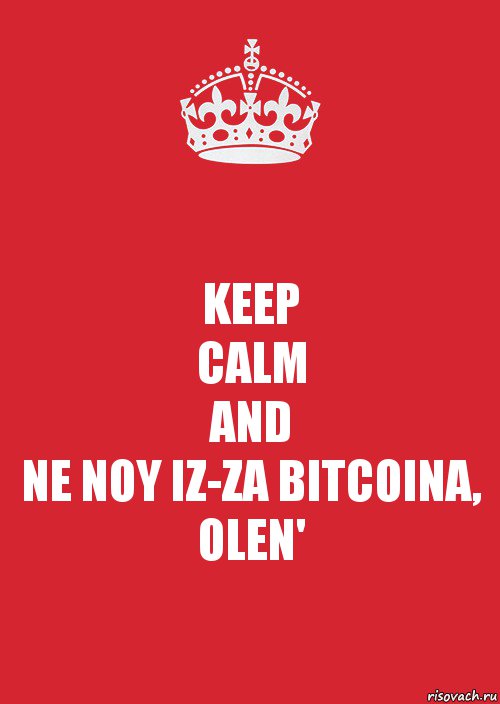 KEEP
CALM
AND
NE NOY IZ-ZA BITCOINA, OLEN', Комикс Keep Calm 3