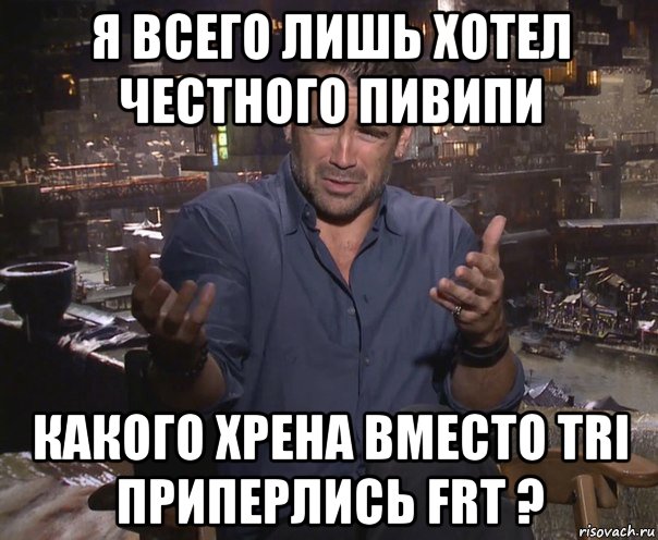 я всего лишь хотел честного пивипи какого хрена вместо tri приперлись frt ?, Мем колин фаррелл удивлен