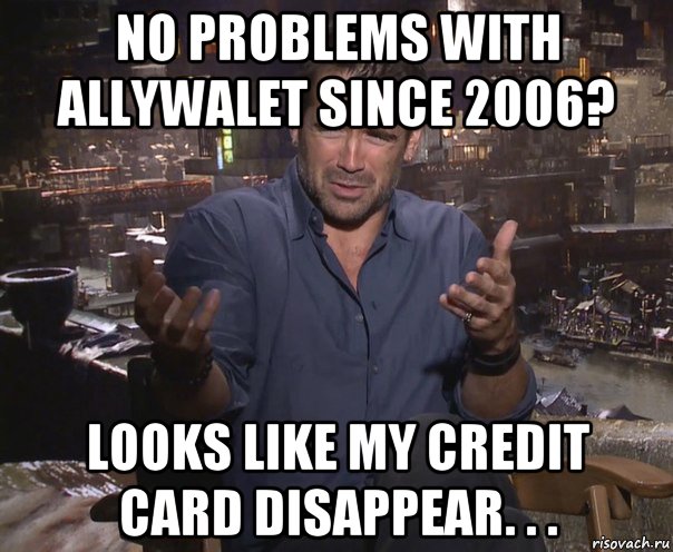 no problems with allywalet since 2006? looks like my credit card disappear. . ., Мем колин фаррелл удивлен