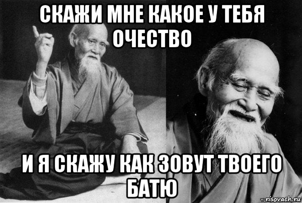 скажи мне какое у тебя очество и я скажу как зовут твоего батю, Мем Конфуц