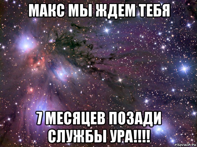 макс мы ждем тебя 7 месяцев позади службы ура!!!!, Мем Космос