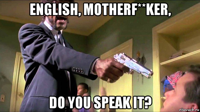 english, motherf**ker, do you speak it?