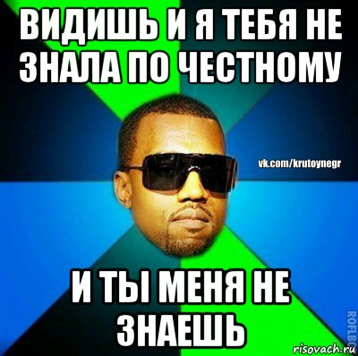 видишь и я тебя не знала по честному и ты меня не знаешь, Мем  Крутой негр