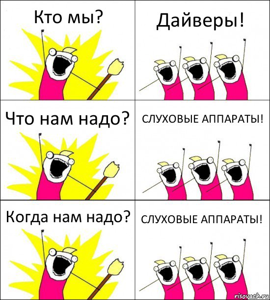 Кто мы? Дайверы! Что нам надо? СЛУХОВЫЕ АППАРАТЫ! Когда нам надо? СЛУХОВЫЕ АППАРАТЫ!