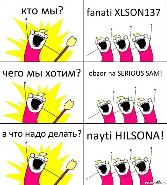 кто мы? fanati XLSON137 чего мы хотим? obzor na SERIOUS SAM! а что надо делать? nayti HILSONA!