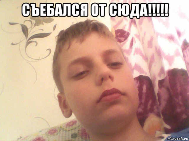 съебался от сюда!!!!! 