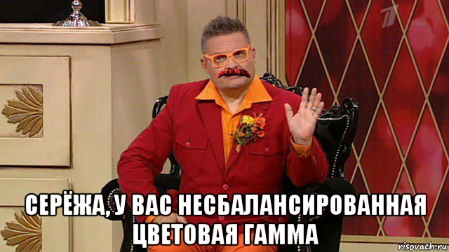  серёжа, у вас несбалансированная цветовая гамма