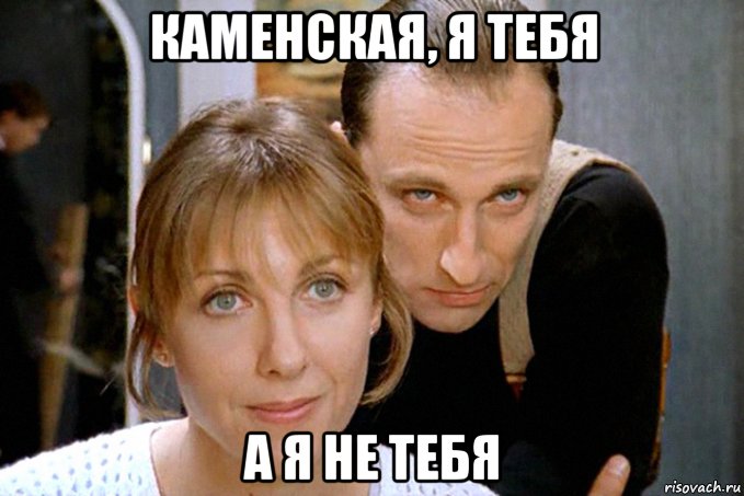 каменская, я тебя а я не тебя