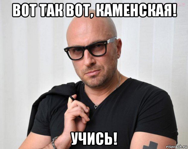 вот так вот, каменская! учись!