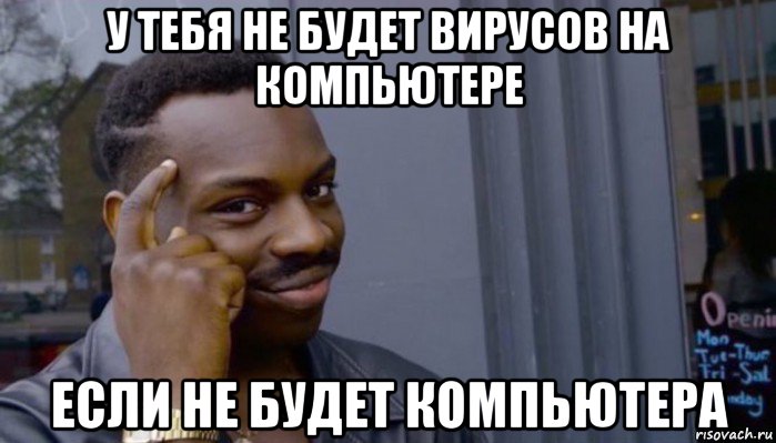 у тебя не будет вирусов на компьютере если не будет компьютера, Мем Не делай не будет