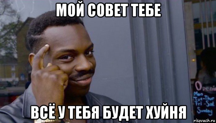 мой совет тебе всё у тебя будет хуйня, Мем Не делай не будет