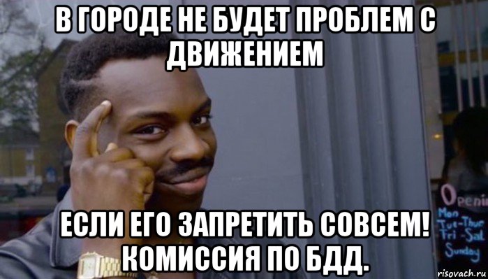 в городе не будет проблем с движением если его запретить совсем! комиссия по бдд., Мем Не делай не будет