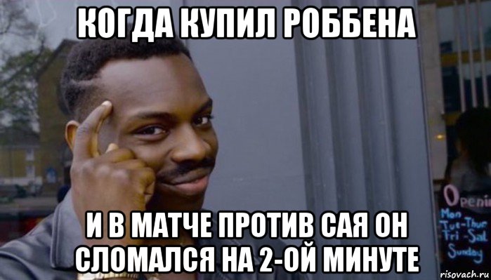 когда купил роббена и в матче против сая он сломался на 2-ой минуте, Мем Не делай не будет