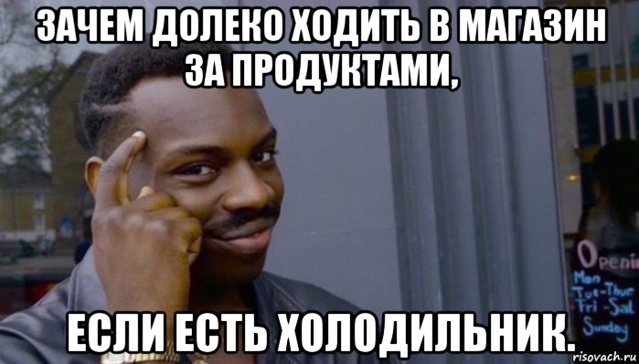 зачем долеко ходить в магазин за продуктами, если есть холодильник., Мем Не делай не будет