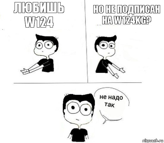 Любишь w124 Но не подписан на w124kg?