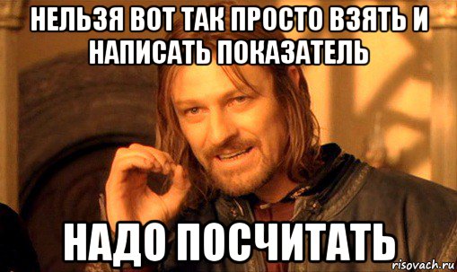 нельзя вот так просто взять и написать показатель надо посчитать, Мем Нельзя просто так взять и (Боромир мем)