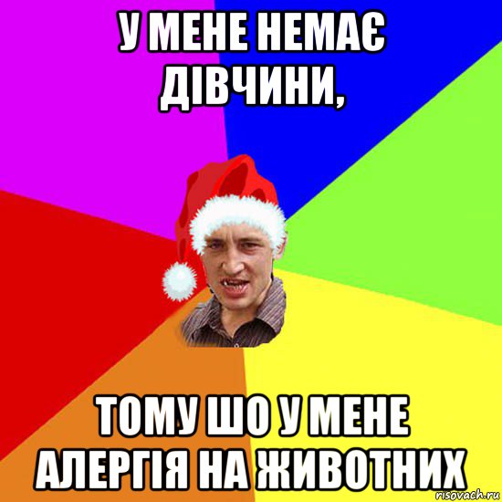 у мене немає дівчини, тому шо у мене алергія на животних