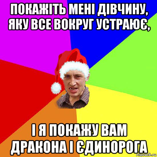 покажіть мені дівчину, яку все вокруг устраює, і я покажу вам дракона і єдинорога