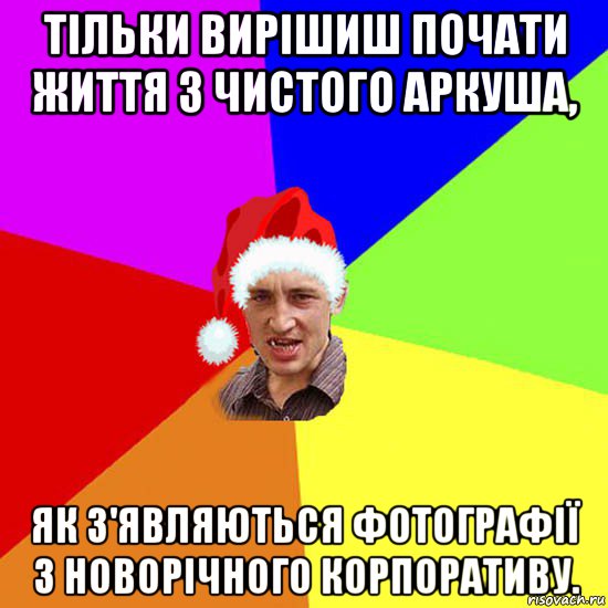 тільки вирішиш почати життя з чистого аркуша, як з'являються фотографії з новорічного корпоративу.