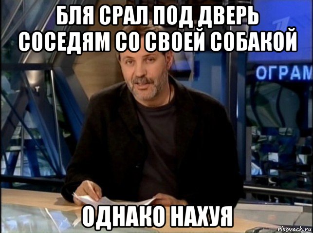 бля срал под дверь соседям со своей собакой однако нахуя, Мем Однако Здравствуйте