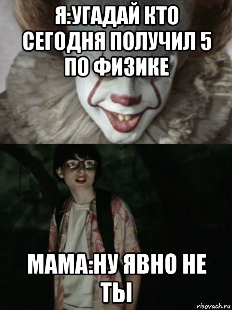 я:угадай кто сегодня получил 5 по физике мама:ну явно не ты, Мем  ОНО