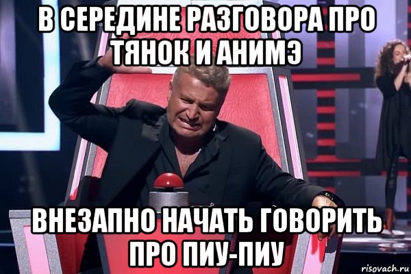 в середине разговора про тянок и анимэ внезапно начать говорить про пиу-пиу, Мем   Отчаянный Агутин