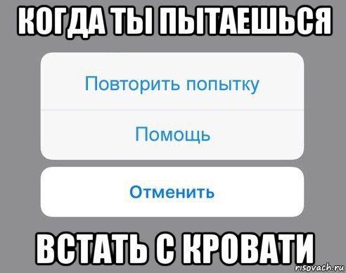 когда ты пытаешься встать с кровати, Мем Отменить Помощь Повторить попытку