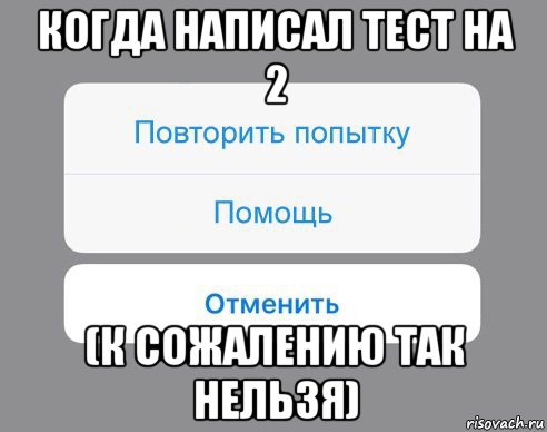 когда написал тест на 2 (к сожалению так нельзя), Мем Отменить Помощь Повторить попытку