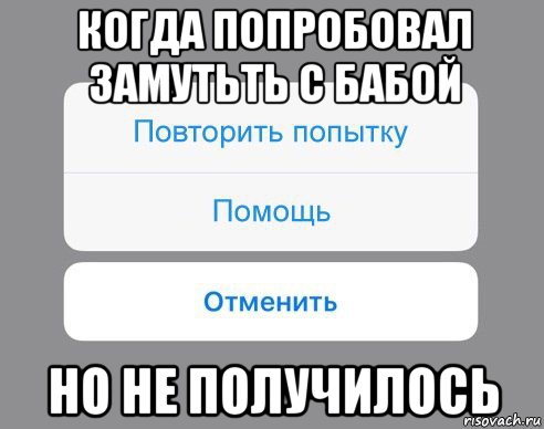 когда попробовал замутьть с бабой но не получилось, Мем Отменить Помощь Повторить попытку