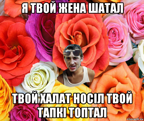 я твой жена шатал твой халат носіл твой тапкі топтал, Мем  пацанчо