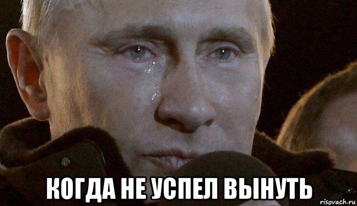  когда не успел вынуть, Мем Плачущий Путин