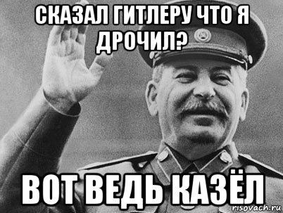 сказал гитлеру что я дрочил? вот ведь казёл, Мем   РАССТРЕЛЯТЬ ИХ ВСЕХ