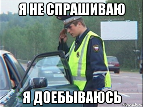 я не спрашиваю я доебываюсь