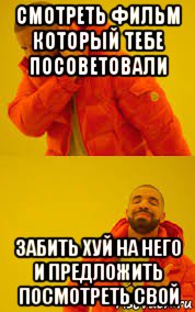 смотреть фильм который тебе посоветовали забить хуй на него и предложить посмотреть свой