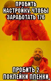 пробить настройку, чтобы заработать 176 пробить 2 поклейки пленки