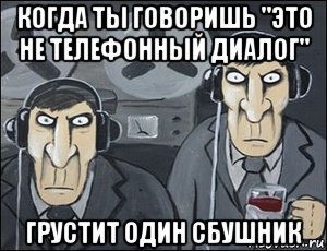 когда ты говоришь "это не телефонный диалог" грустит один сбушник