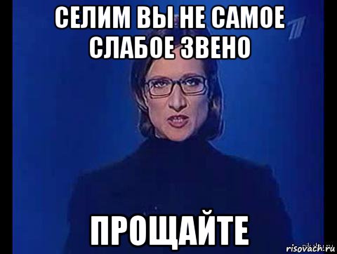 селим вы не самое слабое звено прощайте
