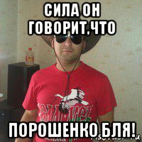 сила он говорит,что порошенко бля!