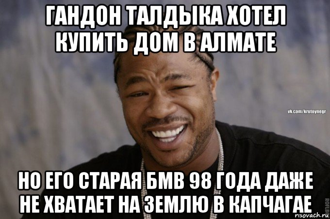 гандон талдыка хотел купить дом в алмате но его старая бмв 98 года даже не хватает на землю в капчагае