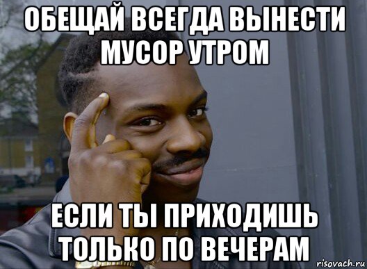 обещай всегда вынести мусор утром если ты приходишь только по вечерам, Мем Смекалочка