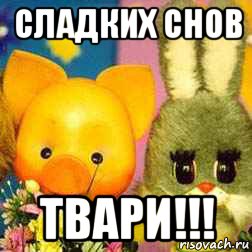 сладких снов твари!!!