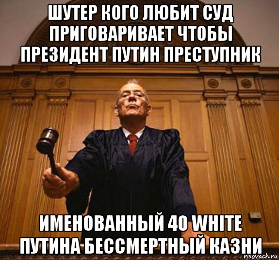 шутер кого любит суд приговаривает чтобы президент путин преступник именованный 40 white путина бессмертный казни