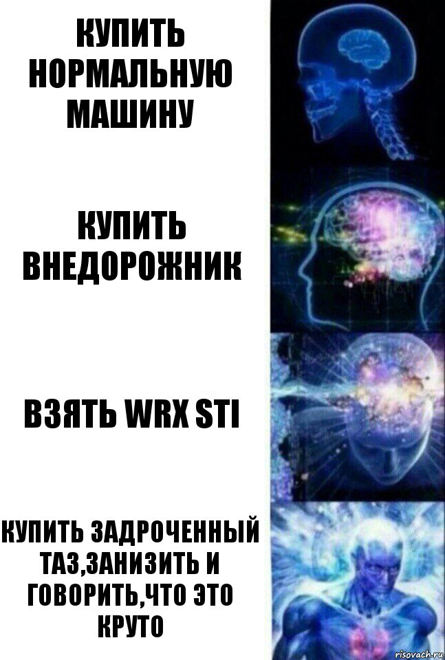 Купить нормальную машину Купить внедорожник Взять WRX STI Купить задроченный таз,занизить и говорить,что это круто, Комикс  Сверхразум