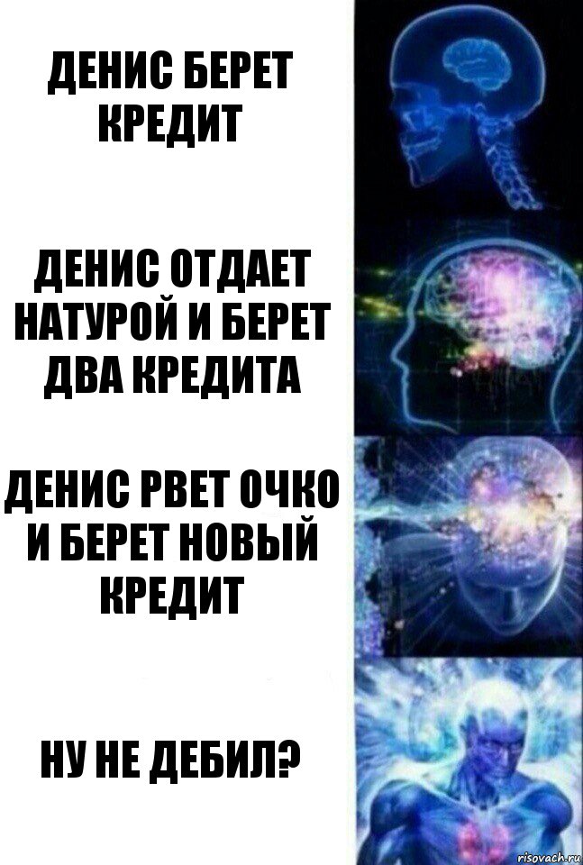 Денис берет кредит Денис отдает натурой и берет два кредита Денис рвет очко и берет новый кредит Ну не дебил?, Комикс  Сверхразум