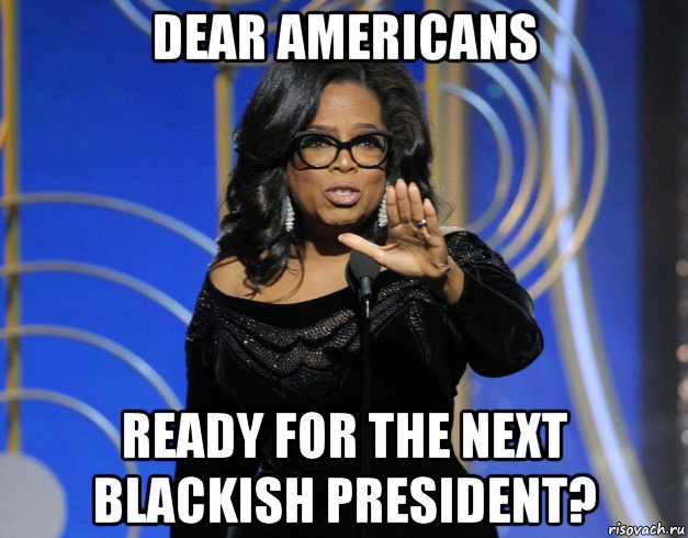 dear americans ready for the next blackish president?