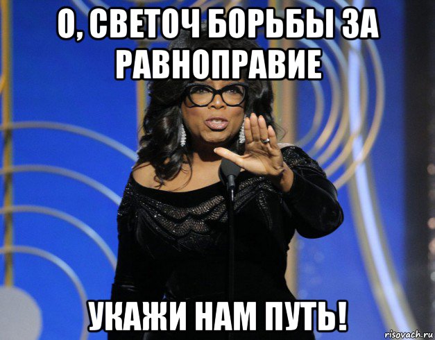 о, светоч борьбы за равноправие укажи нам путь!