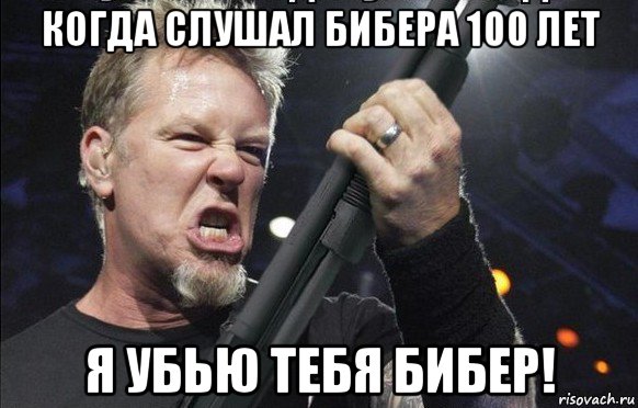 когда слушал бибера 100 лет я убью тебя бибер!