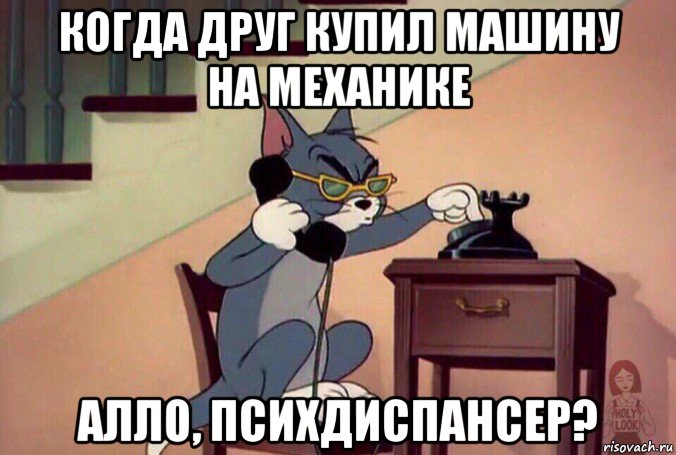 когда друг купил машину на механике алло, психдиспансер?, Мем Том звонит